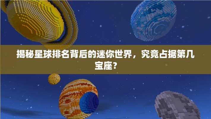 揭秘星球排名背后的迷你世界，究竟占据第几宝座？