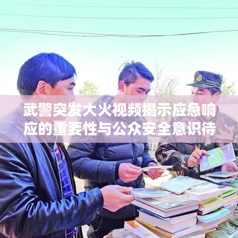 武警突发大火视频揭示应急响应的重要性与公众安全意识待提升